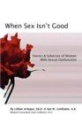 Image for When Sex Isn&#39;t Good : Stories &amp; Solutions of Women with Sexual Dysfunction