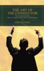 Image for The art of the conductor  : the definitive guide to music conducting skills, terms, and techniques