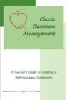 Image for Classic Classroom Management : A Teacher&#39;s Guide to Creating a Well-managed Classroom