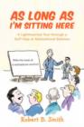 Image for As Long as I&#39;m Sitting Here : A Lighthearted Tour Through a Self-Help or Motivational Seminar