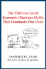 Image for The Thirteen Great Economic/Business Myths That Dominate Our Lives