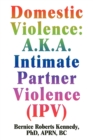 Image for Domestic Violence : A.K.A. Intimate Partner Violence (IPV)