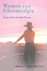 Image for Women and Fibromyalgia : Living with an Invisible Dis-ease