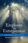 Image for Employee to Entrepreneur : A Mind, Body and Spirit Transition