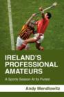 Image for Ireland&#39;s Professional Amateurs : A Sports Season at Its Purest