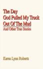 Image for The Day God Pulled My Truck Out Of The Mud : And Other True Stories