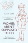 Image for Women Aren&#39;t Supposed to Fly : The Memoirs of a Female Flight Surgeon