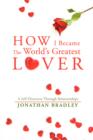 Image for How I Became the World&#39;s Greatest Lover : A Self Discovery Through Relationships