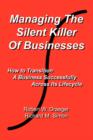 Image for Managing the Silent Killer of Businesses : How to Transition A Business Successfully Across Its Lifecycle