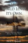 Image for The World Loves It&#39;s Own : Being a Christian Warrior During Troubled Times