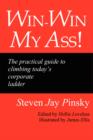 Image for Win-Win My Ass! : The Practical Guide to Climbing Today&#39;s Corporate Ladder