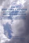 Image for How to Start, Teach, &amp; Franchise a Creative Genealogy Writing Class or Club : The Craft of Producing Salable Living Legacies, Celebrations of Life, Gen