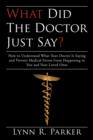 Image for What Did the Doctor Just Say? : How to Understand What Your Doctor Is Saying and Prevent Medical Errors From Happening to You and Your Loved Ones