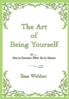 Image for Art of Being Yourself: Or... How to Overcome What You&#39;ve Become