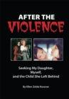 Image for After the Violence: Seeking My Daughter, Myself, and the Child She Left Behind