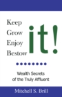 Image for Keep It, Grow It, Enjoy It, Bestow It: Wealth Secrets of the Truly Affluent