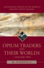 Image for Opium Traders and Their Worlds-Volume Two: A Revisionist Expose of the World&#39;s Greatest Opium Traders