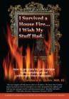 Image for I Survived a House Fire... I Wish My Stuff Had: How to Prepare for and Survive a Devastating Event with More Than Memories