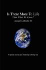 Image for Is There More to Life Than What We Know? : A Spiritual Journey and Awakening to Finding God