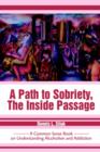 Image for A path to sobriety, the inside passage  : a common sense book on understanding alcoholism and addiction