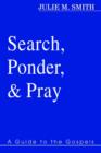 Image for Search, Ponder, and Pray : A Guide to the Gospels