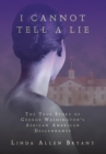 Image for I Cannot Tell A Lie : The True Story of George Washington&#39;s African American Descendants