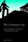 Image for The Consistency Gap : Overcoming Failure in Consistently Executing the Business Plan