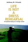 Image for Life Is Not a Dress Rehearsal : The Spiritual Journey of a Teenage Traveler