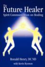 Image for The Future Healer : Spirit Communication on Healing
