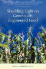 Image for Shedding Light on Genetically Engineered Food : What You Don&#39;t Know about the Food You&#39;re Eating and What You Can Do to Protect Yourself
