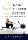 Image for Row Daily, Breathe Deeper, Live Better : A Guide to Moderate Exercise