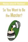 Image for So You Want to Be the Master?