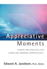Image for Appreciative Moments : Stories and Practices for Living and Working Appreciatively