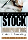 Image for A Convicted Stock Manipulators Guide to Investing.