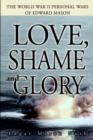 Image for Love, Shame and Glory:the World War II Personal Wars of Edward Mason