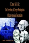 Image for I Cannot Tell a Lie:the True Story of George Washington&#39;s African American Descendants