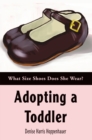 Image for Adopting a Toddler: What Size Shoes Does She Wear? : A Comprehensive Guide to Toddler Adoption.