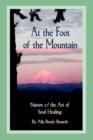 Image for At the Foot of the Mountain : Nature and the Art of Soul Healing
