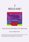 Image for I Release!: Create the Life That Makes Your Heart Sing