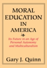 Image for Moral Education in America: Its Future in an Age of Personal Autonomy and Multiculturalism