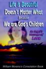 Image for Life is Beautiful Doesn&#39;t Matter What Because We Are God&#39;s Children : An Angel&#39;s Message of Love