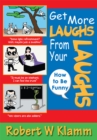Image for Get More Laughs from Your Laughs: How to Be Funny