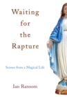 Image for Waiting for the Rapture: Scenes from a Magical Life