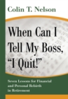 Image for When Can I Tell My Boss, &amp;quot;I Quit!&amp;quote: Seven Lessons for Financial and Personal Rebirth in Retirement