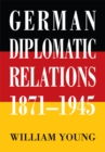 Image for German Diplomatic Relations 1871-1945: The Wilhelmstrasse And the Formulation Of Foreign Policy