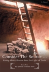 Image for Consider the Source: Rising Above Illusion into the Light Of Truth