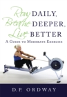 Image for Row Daily, Breathe Deeper, Live Better: A Guide to Moderate Exercise