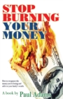 Image for Stop Burning Your Money: How to Recapture the Money You&#39;re Losing and Add It to Your Family&#39;s Wealth