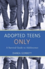 Image for Adopted Teens Only: A Survival Guide to Adolescence