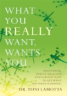 Image for What You Really Want, Wants You: Uncovering Twelve Qualities You Already Have to Get What You Think Is Missing